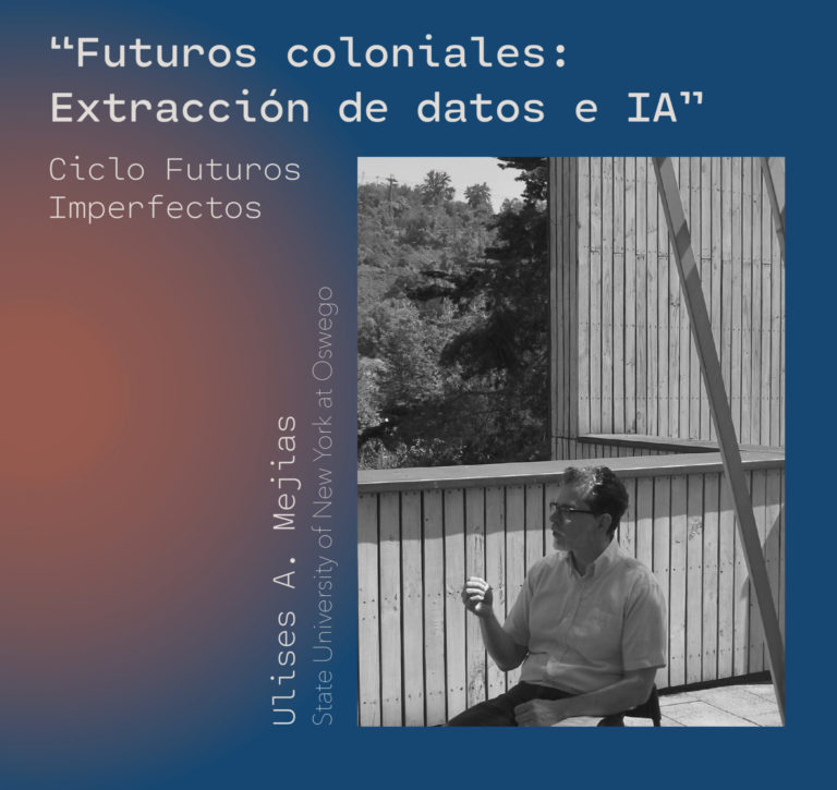 ¿Qué es el colonialismo de datos y cómo resistirlo? Ulises Mejias inaugura el ciclo Futuros Imperfectos con la presentación “FUTUROS COLONIALES: Extracción de datos e IA”